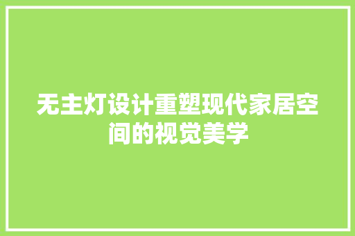 无主灯设计重塑现代家居空间的视觉美学