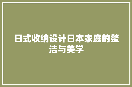 日式收纳设计日本家庭的整洁与美学