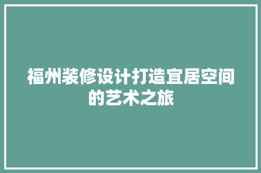 福州装修设计打造宜居空间的艺术之旅