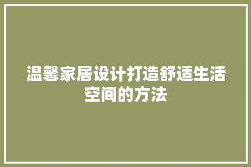 温馨家居设计打造舒适生活空间的方法