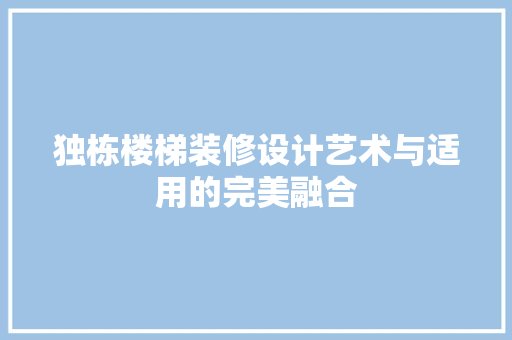 独栋楼梯装修设计艺术与适用的完美融合