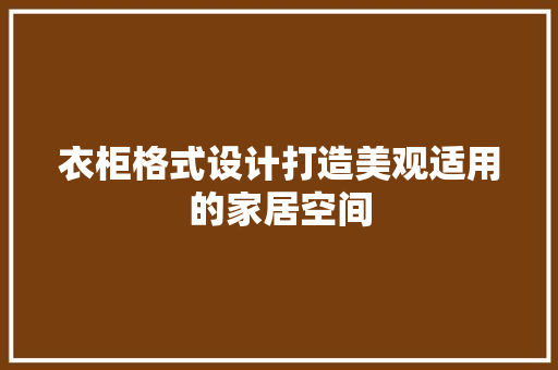 衣柜格式设计打造美观适用的家居空间