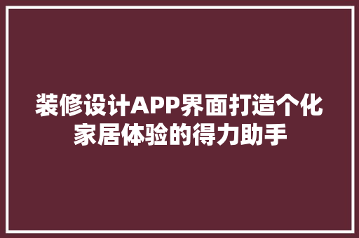 装修设计APP界面打造个化家居体验的得力助手