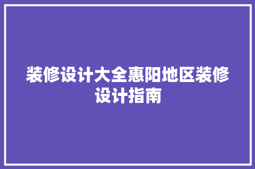 装修设计大全惠阳地区装修设计指南