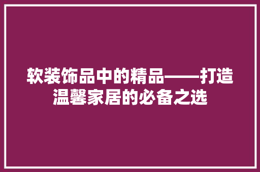 软装饰品中的精品——打造温馨家居的必备之选