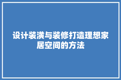 设计装潢与装修打造理想家居空间的方法