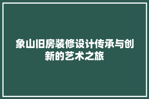 象山旧房装修设计传承与创新的艺术之旅
