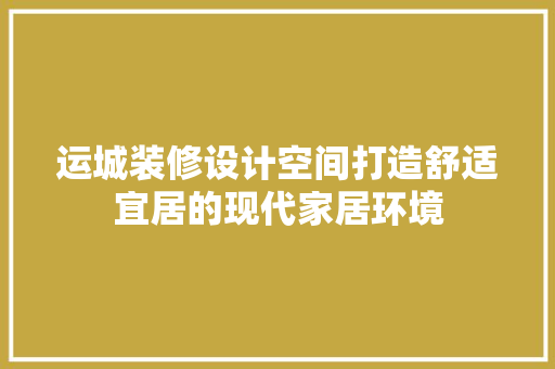 运城装修设计空间打造舒适宜居的现代家居环境  第1张