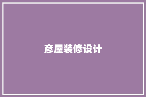 彦屋装修设计